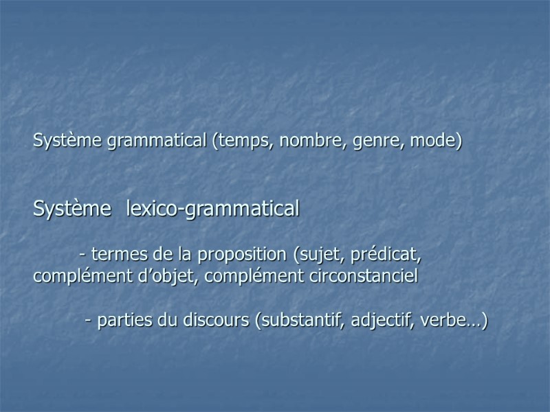 Système grammatical (temps, nombre, genre, mode)   Système  lexico-grammatical   